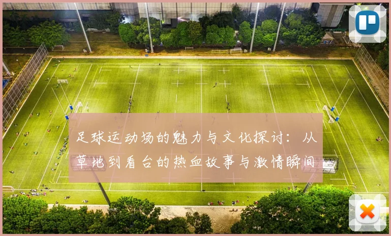 足球运动场的魅力与文化探讨：从草地到看台的热血故事与激情瞬间